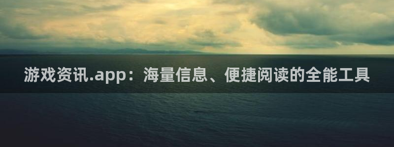 杜邦娱乐4开户：游戏资讯.app：海量信息、便捷阅读的全能工